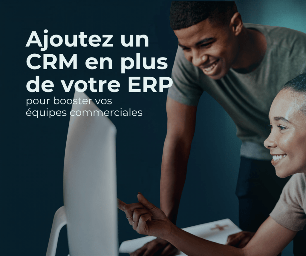 CRM et ERP : Vous avez un ERP, vos commerciaux ont besoin d&rsquo;un CRM